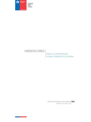 ORIENTACIONES
División de Educación General DEG
Ministerio de Educación
PARA LA ELABORACIÓN DEL
PLAN DE FORMACIÓN CIUDADANA
 