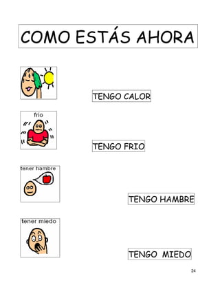 COMO ESTÁS AHORA


      TENGO CALOR




      TENGO FRIO




            TENGO HAMBRE




            TENGO MIEDO
                          24
 