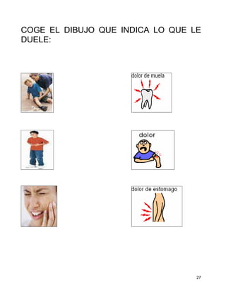 COGE EL DIBUJO QUE INDICA LO QUE LE
DUELE:




                                  27
 
