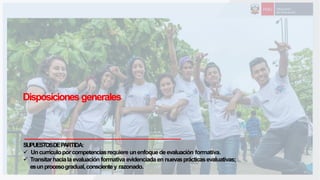 DefinicióndeRecursosEducativos
Disposiciones generales
SUPUESTOSDEPARTIDA:
 Uncurrículoporcompetenciasrequiere unenfoquedeevaluación formativa.
 Transitarhaciala evaluación formativa evidenciada en nuevasprácticasevaluativas;
esunprocesogradual,conscientey razonado.
 