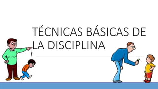 TÉCNICAS BÁSICAS DE
LA DISCIPLINA
 