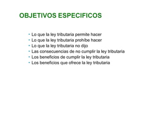  Lo que la ley tributaria permite hacer 
 Lo que la ley tributaria prohíbe hacer 
 Lo que la ley tributaria no dijo 
 Las consecuencias de no cumplir la ley tributaria 
 Los beneficios de cumplir la ley tributaria 
 Los beneficios que ofrece la ley tributaria 
 
