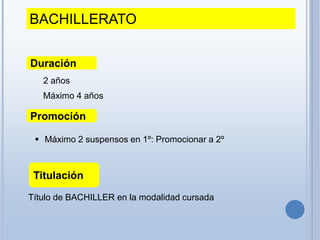 BACHILLERATO
Promoción
Titulación
 Máximo 2 suspensos en 1º: Promocionar a 2º
Título de BACHILLER en la modalidad cursada...