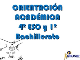 ORIENTACIÓNORIENTACIÓN
ACADÉMICAACADÉMICA
4º ESO y 1º4º ESO y 1º
BachilleratoBachillerato
 