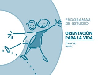 PROGRAMAS
DE ESTUDIO

ORIENTACIÓN
PARA LA VIDA
Educación
Media
 