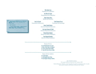 Elías Antonio Saca
                            Presidente de la República
                                 Ana Vilma de Escobar
                        Vicepresidenta de la República

                                Darlyn Xiomara Meza
                              Ministra de Educación

     José Luis Guzmán                                        Carlos Benjamín Orozco
Viceministro de Educación                               Viceministro de Tecnología
                               Norma Carolina Ramírez
                    Directora General de Educación

                             Ana Lorena Guevara de Varela
                    Directora Nacional de Educación

                               Manuel Antonio Menjívar
                    Gerente de Gestión Pedagógica

                               Rosa Margarita Montalvo
                         Jefe de la Unidad Académica



                                 Equipo técnico
                        •   Ana Elizabeth Moreno de Coreas
                        •   Blanca Estela Velasco de Velásquez
                        •   Francisco Antonio Ramos Molina
                        •   Teresa del Carmen Huezo de Mejía

                            Apoyo técnico externo
                        • Ana Elia Quijano
                        • Lidia Margarita García Rubio
                        • Rosa Margarita Velásquez Martínez
                                                                                              ISBN 978-99923-58-65-8
                                                                                © Copyright Ministerio de Educación de El Salvador 2008
                                                            Derechos Reservados. Prohibida su venta. Esta publicación puede ser reproducida en todo o en parte,
                                                                          reconociendo los derechos del Ministerio de Educación de El Salvador.
 