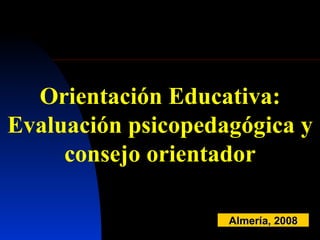 Orientación Educativa: Evaluación psicopedagógica y consejo orientador Almería, 2008 