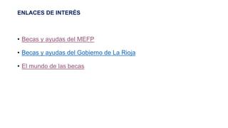 • Becas y ayudas del MEFP
• Becas y ayudas del Gobierno de La Rioja
• El mundo de las becas
ENLACES DE INTERÉS
 