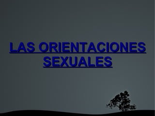 LAS ORIENTACIONES
SEXUALES

 

 

 