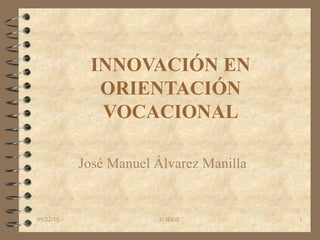 09/22/15 © IEGE 1
INNOVACIÓN EN
ORIENTACIÓN
VOCACIONAL
José Manuel Álvarez Manilla
 