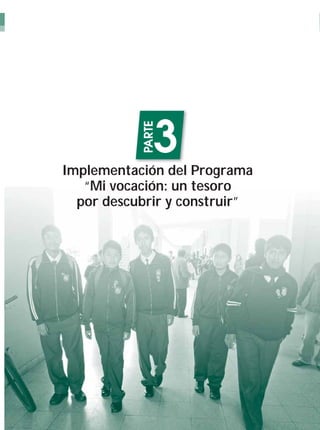 Cartilla para tutores




                            3
                        PARTE
             Implementación del Programa
                “Mi vocación: un tesoro
               por descubrir y construir”
 