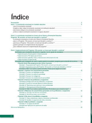 Índice
Presentación ....................................................................................................................................................................................... 3
Parte 1: La orientación vocacional en el ámbito educativo ......................................................................................................... 5
   ¿Qué es la orientación vocacional? ....................................................................................................................................................
   ¿Cuándo se debe realizar la orientación vocacional en la institución educativa? ...............................................................................
   ¿Qué factores influyen en la orientación vocacional? ........................................................................................................................
   ¿Cómo se realiza la orientación vocacional en el espacio educativo? ................................................................................................

Parte 2: La orientación vocacional en el marco de la Tutoría y Orientación Educativa
Programa “Mi vocación: un tesoro por descubrir y construir” .................................................................................................. 11
   La orientación vocacional en el marco de la Tutoría y Orientación Educativa .................................................................................
   ¿Qué es el Programa: “Mi vocación: un tesoro por descubrir y construir”? .....................................................................................
   ¿Qué busca el Programa: “Mi vocación: un tesoro por descubrir y construir”? ...............................................................................
   ¿Quiénes participan en la implementación del programa? ................................................................................................................
   ¿Qué condiciones favorecen la implementación del programa?........................................................................................................

Parte 3: Implementación del Programa “Mi vocación: un tesoro por descubrir y construir” .............................................. 19
       Actividades para estudiantes de primero, segundo y tercer grado de secundaria.................................................... 20
                                                                                                       secundaria....................................................
                                                                           ......................................................................................................
                                                            .....................................................................................................................
                                                                                                            .....................................................................
                                            .....................................................................................................................................
       Actividades para estudiantes de cuarto y quinto grado de secundaria: programa para la elección de la carrera ......... 24
                                                                                         ......................................................................................26
                                          Programa “Mi vocación: un tesoro por descubrir y construir” .......................................
                                                   Programa “Mi vocación: un tesoro por descubrir y construir” ............................

                                                                                                           ...............................................................................................
                                                                                             ...............................................................................................................
                                                                                                 ...........................................................................................................
                                                                                 ...........................................................................................................................
                                                                                                              ..............................................................................................
                                                                                                          ................................................................................................
                                                                                                                       .....................................................................................
                                                                                                                       .....................................................................................
                                                                                                                        ....................................................................................
                                                                                                  ..........................................................................................................

                                                                                                                                                                 ................................
                               : Descubro mis intereses vocacionales .......................................................................................................
                               : Mi perfil personal y carreras afines ...........................................................................................................
                                                                                               ..................................................................................................
                                                                                                                             ......................................................................
                                                                                                         ..........................................................................................
                                                                                 ............................................................................................................... 57
                                                                      .............................................................................................................................
                                                                                            .......................................................................................................
Referencias Bibliográficas ......................................................................................................................................................................60




4
 