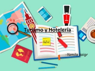 Turismo y Hotelería
-Yamila kaigr
 