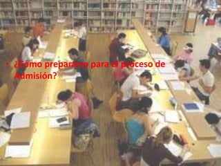 • ¿Cómo prepararse para el proceso de
  Admisión?
 