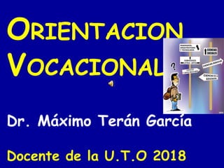 ORIENTACION
VOCACIONAL
Dr. Máximo Terán García
Docente de la U.T.O 2018
 