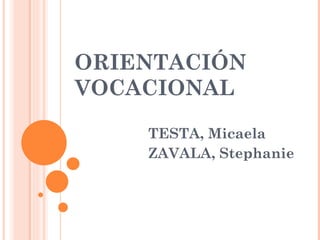 ORIENTACIÓN
VOCACIONAL

    TESTA, Micaela
    ZAVALA, Stephanie
 