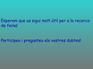Esperem que us sigui molt útil per a la recerca de feina! Participeu i pregunteu els vostres dubtes! 