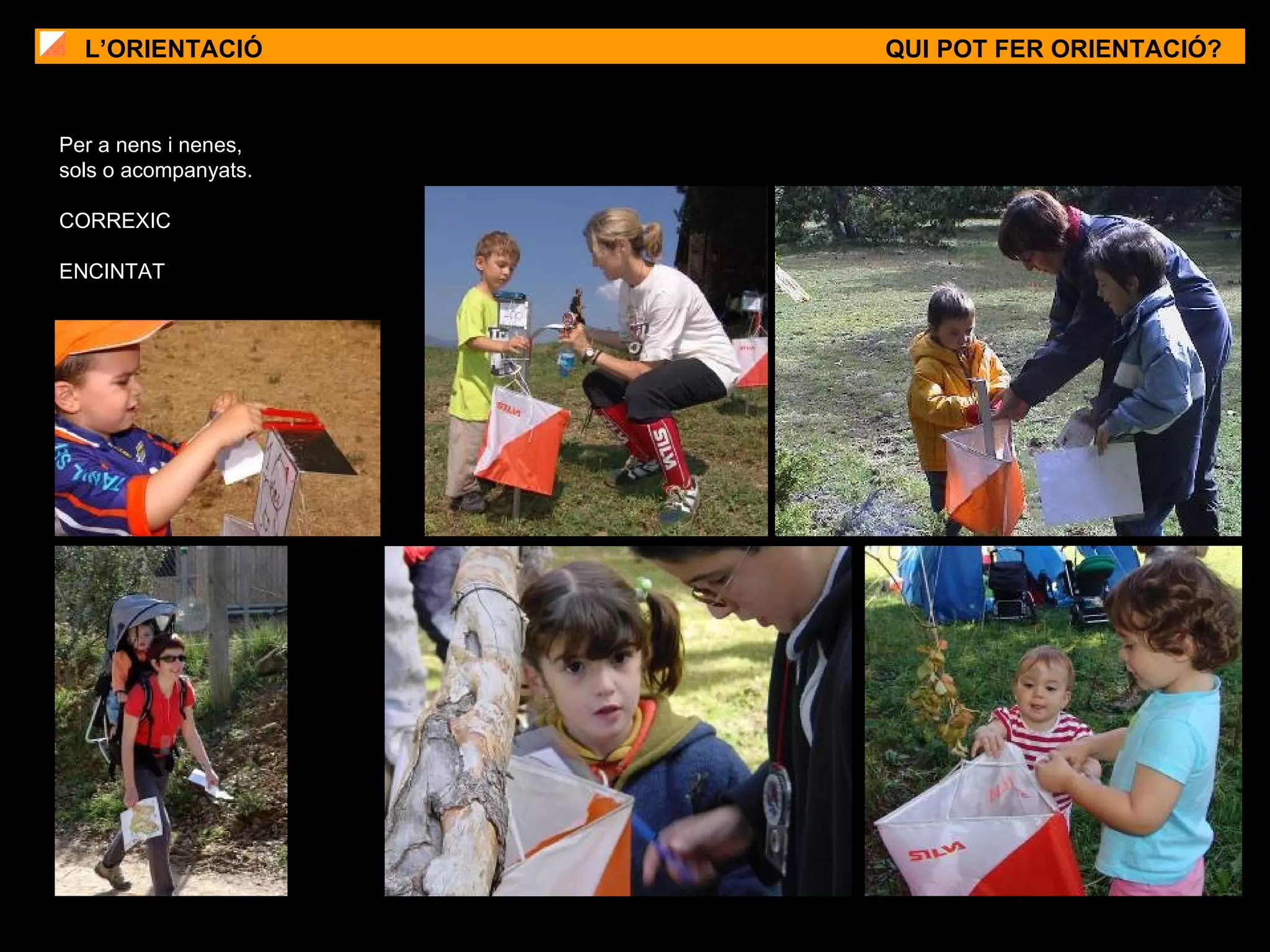 L’ORIENTACIÓ QUI POT FER ORIENTACIÓ? Per a nens i nenes,  sols o acompanyats. CORREXIC  ENCINTAT 