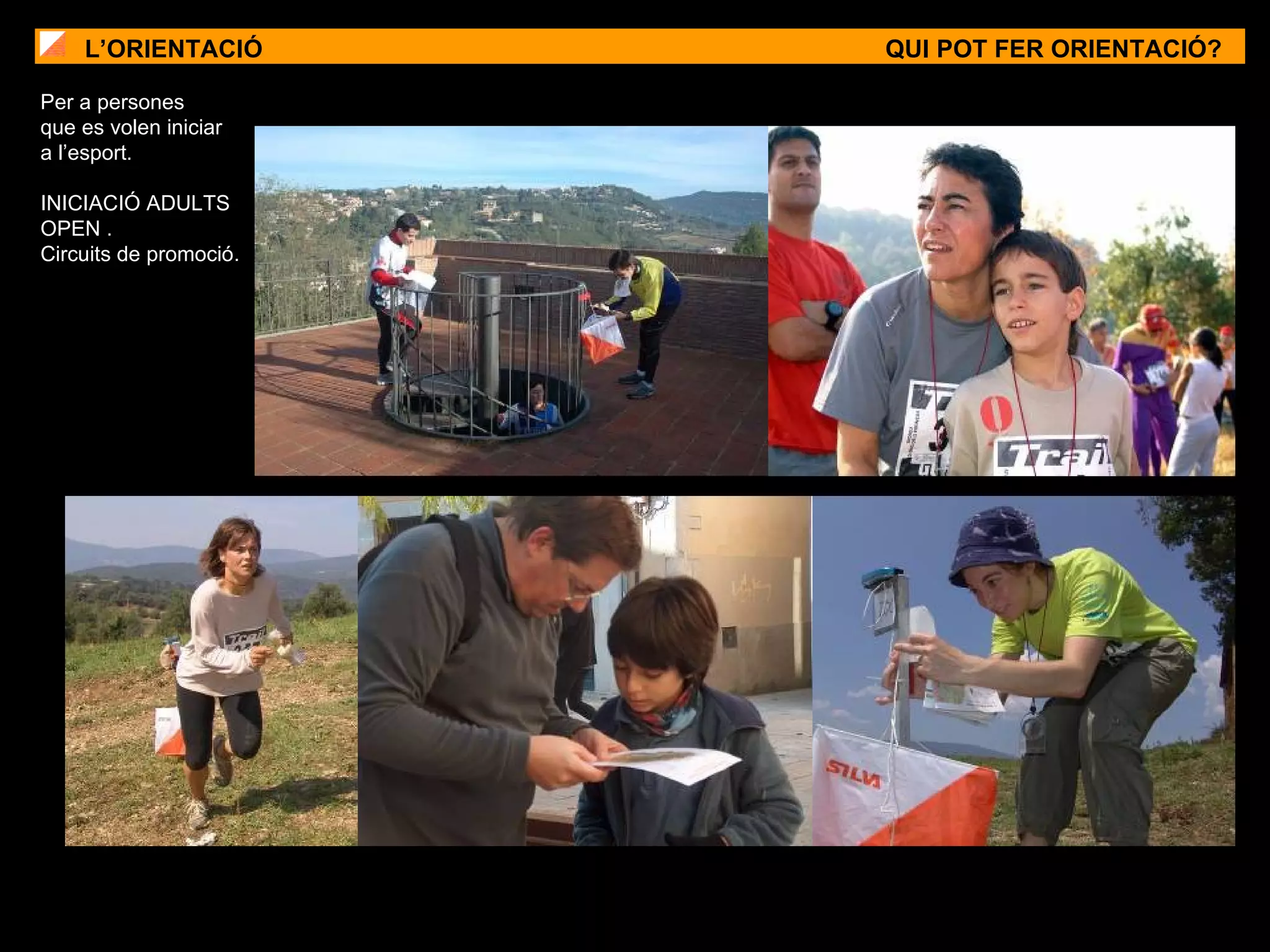 L’ORIENTACIÓ QUI POT FER ORIENTACIÓ? Per a persones  que es volen iniciar  a l’esport. INICIACIÓ ADULTS  OPEN .  Circuits de promoció. 