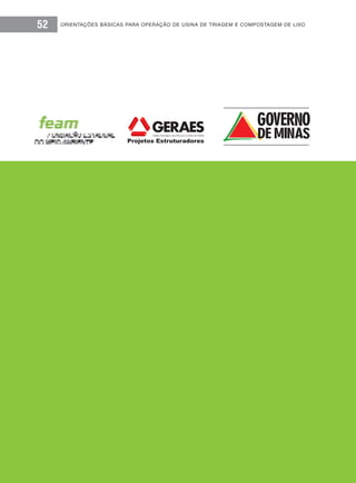 feam - FUNDAÇÃO ESTADUAL DO MEIO AMBIENTE
ORIENTAÇÕES BÁSICAS PARA OPERAÇÃO DE USINA DE TRIAGEM E COMPOSTAGEM DE LIXO52
 