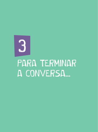3. PARA TERMINAR A CONVERSA...
PARA TERMINAR
A CONVERSA...
3
 