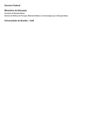 Governo Federal

Ministério da Educação
Secretaria de Educação Básica
Diretoria de Políticas de Formação, Materiais Didáticos e de Tecnologias para a Educação Básica


Universidade de Brasília – UnB
 