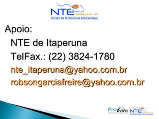Apoio: NTE de Itaperuna TelFax.: (22) 3824-1780 [email_address] [email_address] 