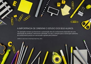 “As operações mentais que favorecem a apropriação ativa do conhecimento dependem de uma
intervenção do professor, intencional e planejada. Ou seja, o caminho para a construção autônoma
do conhecimento precisa ser estruturado e guiado pelo professor.”
LEMOV, D. Aula nota 10. São Paulo: Boa Prosa, 2011.
A IMPORTÂNCIA DE ORIENTAR O ESTUDO DOS SEUS ALUNOS.
 