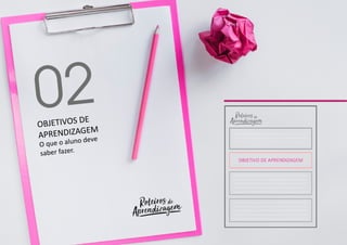 02OBJETIVOS DE
APRENDIZAGEM
O que o aluno deve
saber fazer.
 