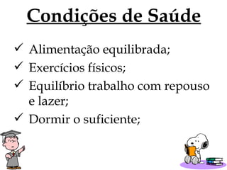 Condições de Saúde Alimentação equilibrada; Exercícios físicos; Equilíbrio trabalho com repouso e lazer; Dormir o suficiente; 