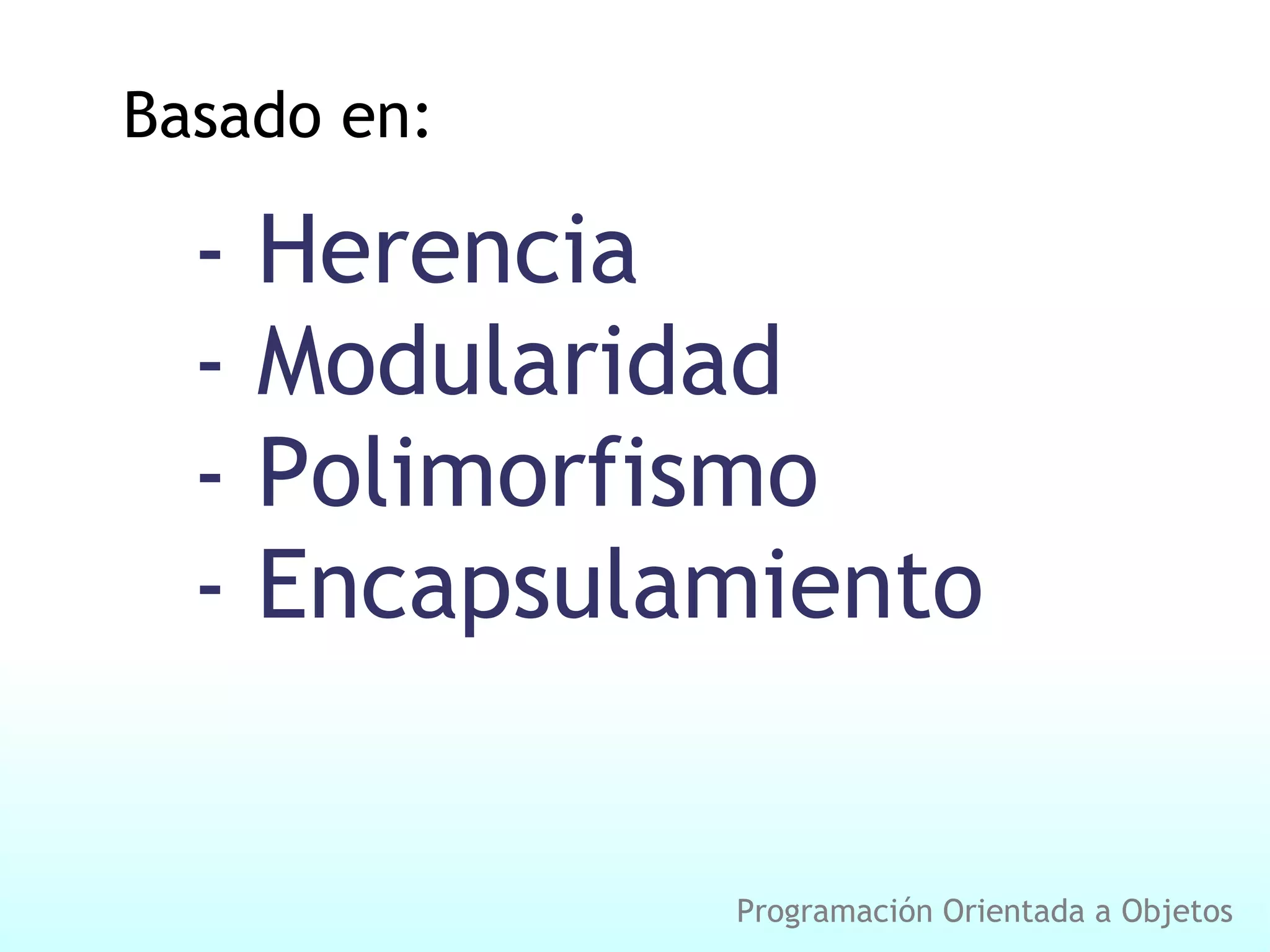 Basado en: - Herencia - Modularidad - Polimorfismo - Encapsulamiento Programación Orientada a Objetos