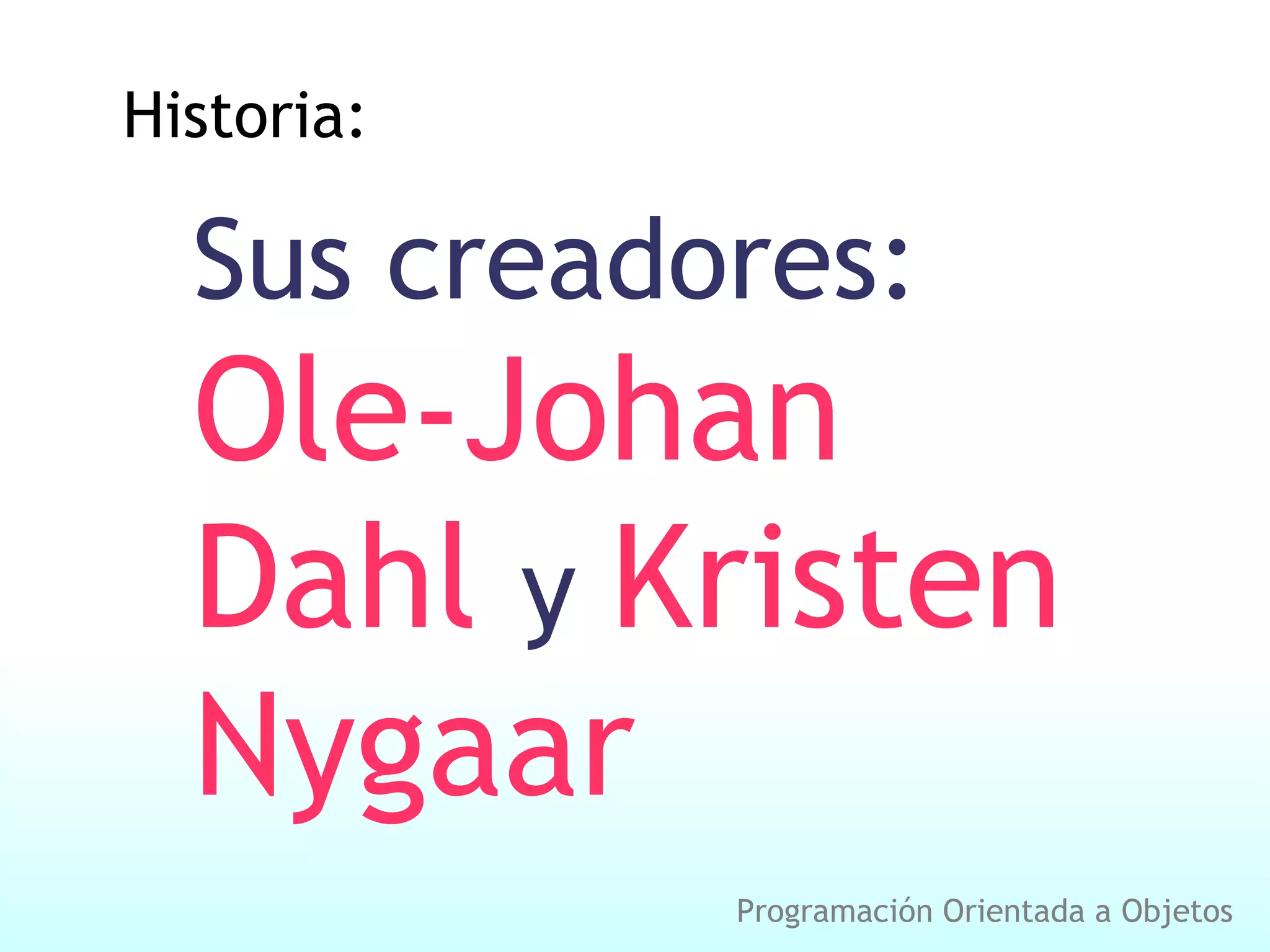 Historia: Sus creadores: Ole-Johan Dahl y Kristen Nygaar Programación Orientada a Objetos