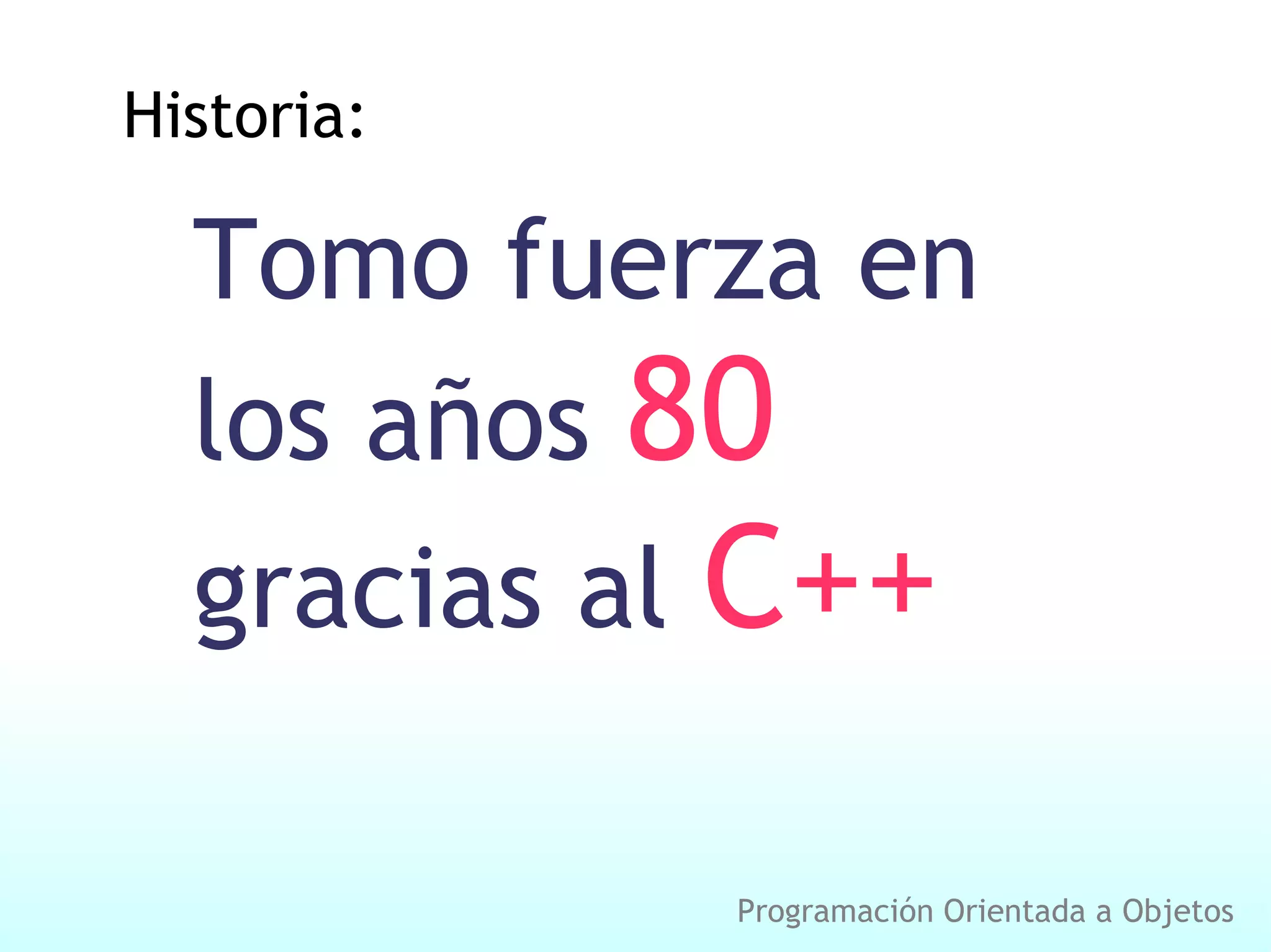 Historia: Tomo fuerza en los años 80 gracias al C++ Programación Orientada a Objetos