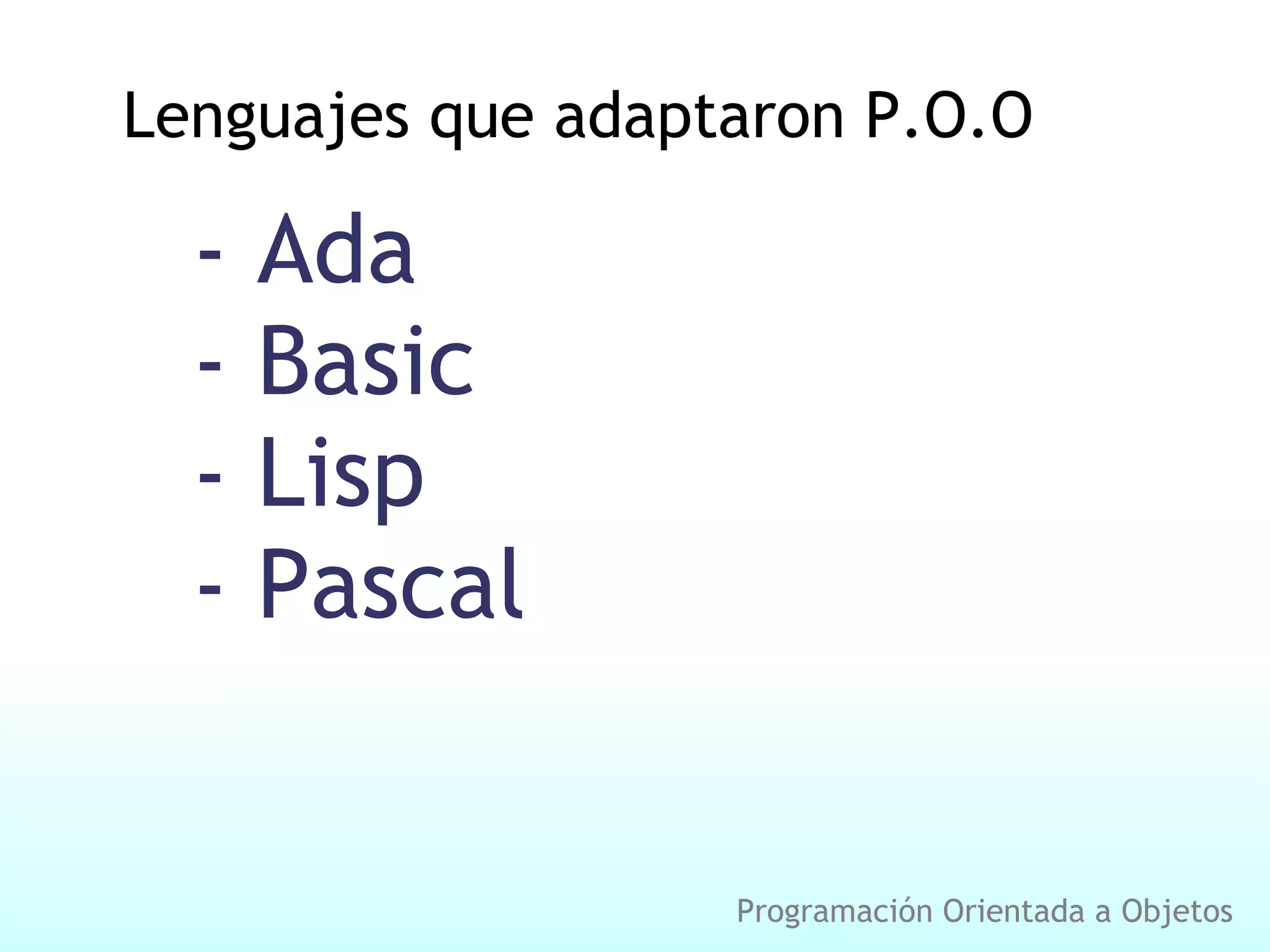 Lenguajes que adaptaron P.O.O - Ada - Basic - Lisp - Pascal Programación Orientada a Objetos