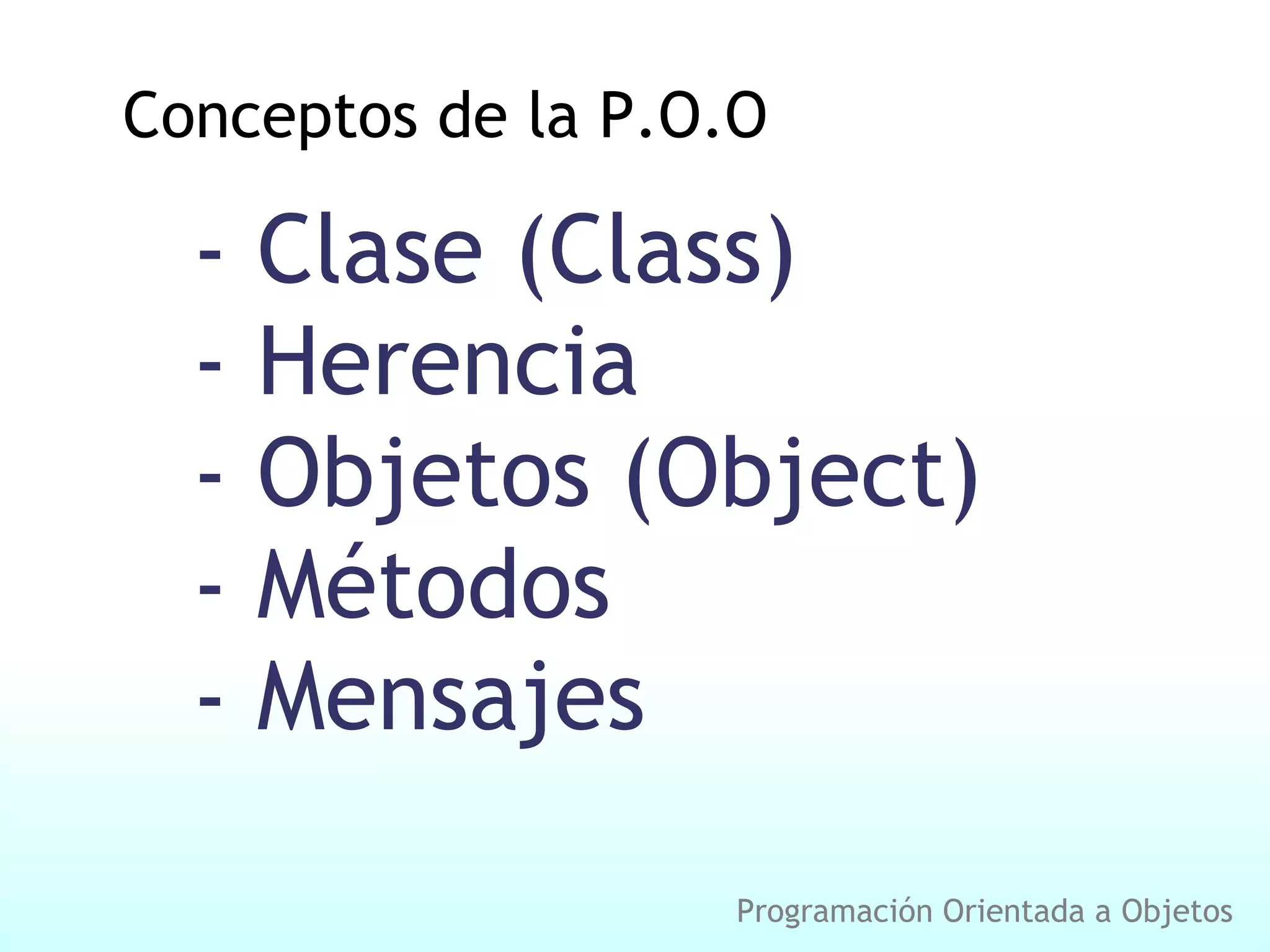Conceptos de la P.O.O - Clase (Class) - Herencia - Objetos (Object) - Métodos - Mensajes Programación Orientada a Objetos