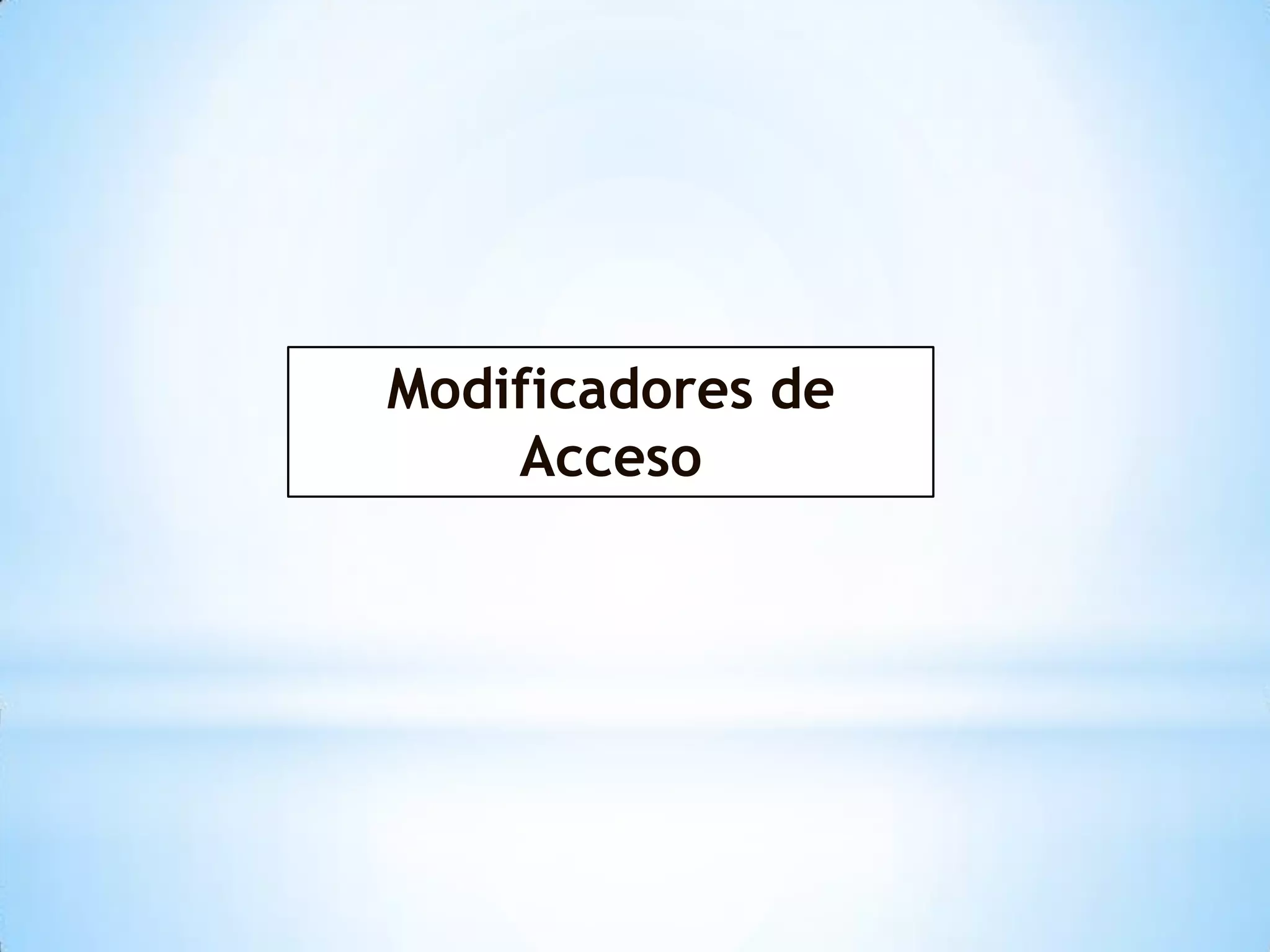 Modificadores de
    Acceso
 