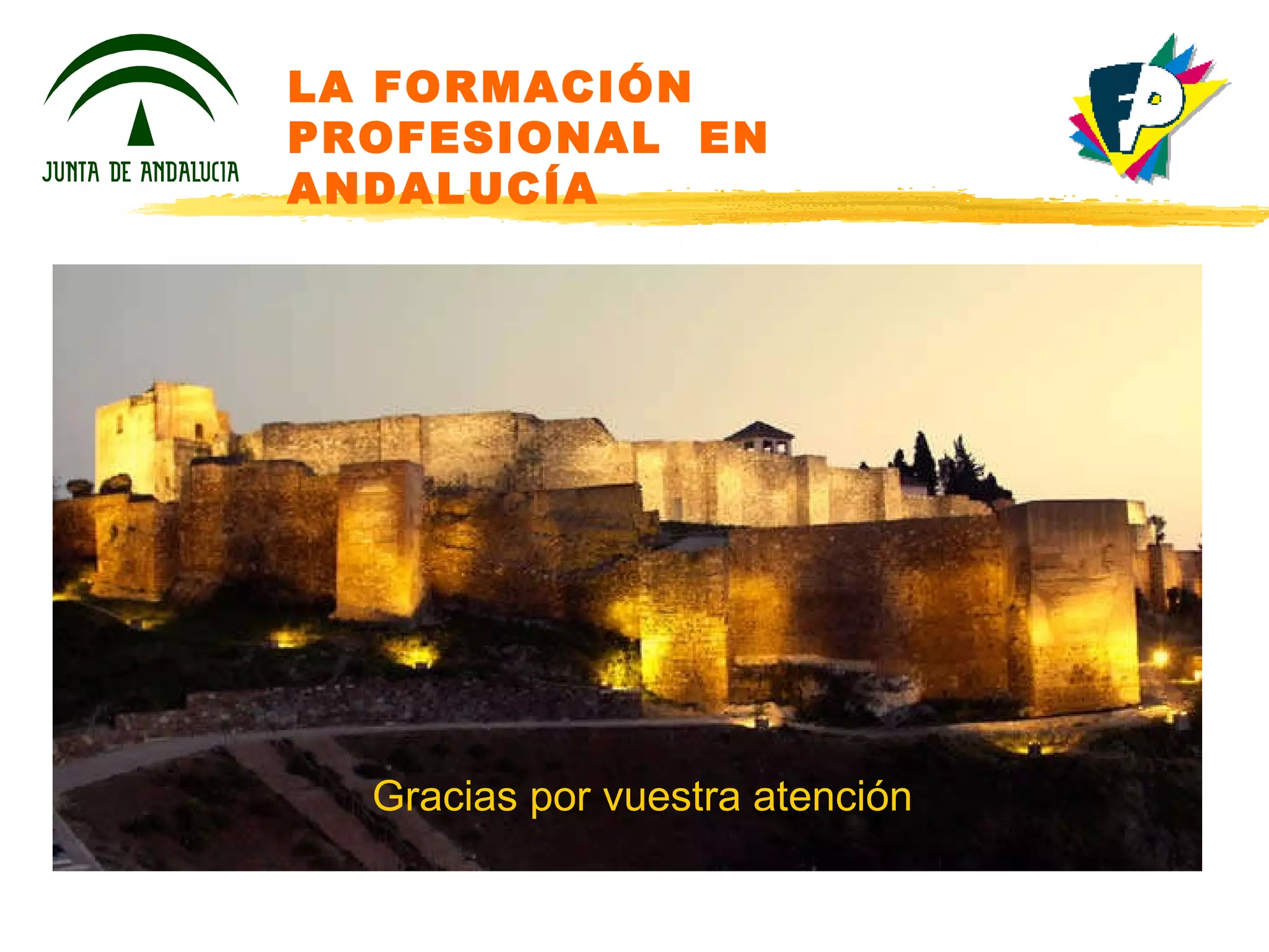 Gracias por vuestra atención LA FORMACIÓN PROFESIONAL  EN  ANDALUCÍA 