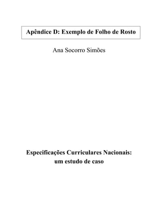 Apêndice D: Exemplo de Folho de Rosto
Ana Socorro Simões
Especificações Curriculares Nacionais:
um estudo de caso
 