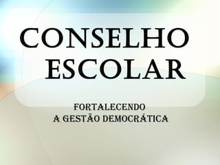 CONSELHO  ESCOLAR   FORTALECENDO  A GESTÃO DEMOCRÁTICA 