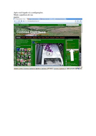 Após você logado vá a configurações.
Mude a aparência de sua
pagina:
 