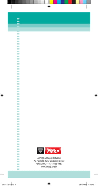 Serviço Social da Indústria
Av. Paulista, 1313 Cerqueira César
Fone: (11) 3146-7188 ou 7187
www.sesisp.org.br
GESTANTE.indd 2 08/12/2008 15:06:10
 