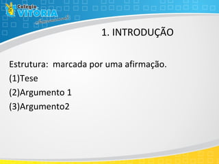 1. INTRODUÇÃO
Estrutura: marcada por uma afirmação.
(1)Tese
(2)Argumento 1
(3)Argumento2
 