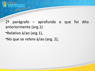 2º parágrafo – aprofunda o que foi dito
anteriormente (arg.1)
•Relativo à/ao (arg.1),
•No que se refere à/ao (arg. 2),
 