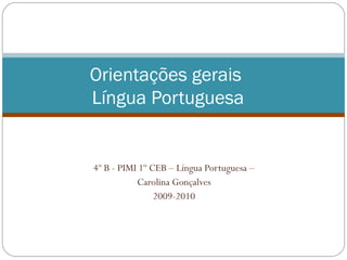 4º B - PIMI 1º CEB – Língua Portuguesa – Carolina Gonçalves 2009-2010 Orientações gerais  Língua Portuguesa 
