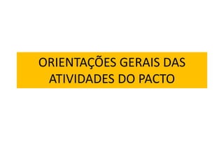 ORIENTAÇÕES GERAIS DAS
ATIVIDADES DO PACTO
 
