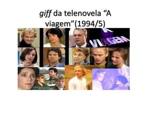 giff da telenovela “A
viagem”(1994/5)
 