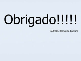 Obrigado!!!!!
BARROS, Romualdo Caetano

 