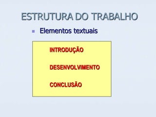 ESTRUTURA DO TRABALHO


Elementos textuais
INTRODUÇÃO
DESENVOLVIMENTO
CONCLUSÃO

 