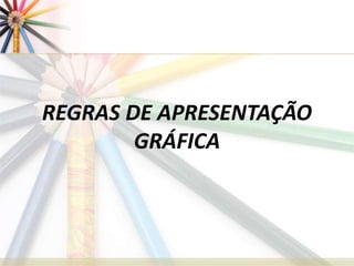 REGRAS DE APRESENTAÇÃO
GRÁFICA
 
