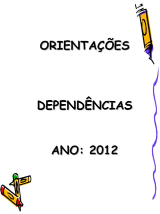 ORIENTAÇÕES




DEPENDÊNCIAS


 ANO: 2012
 